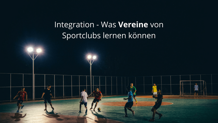 Taugen Vereine zur Integration? – was Vereine von Sportclubs lernen können